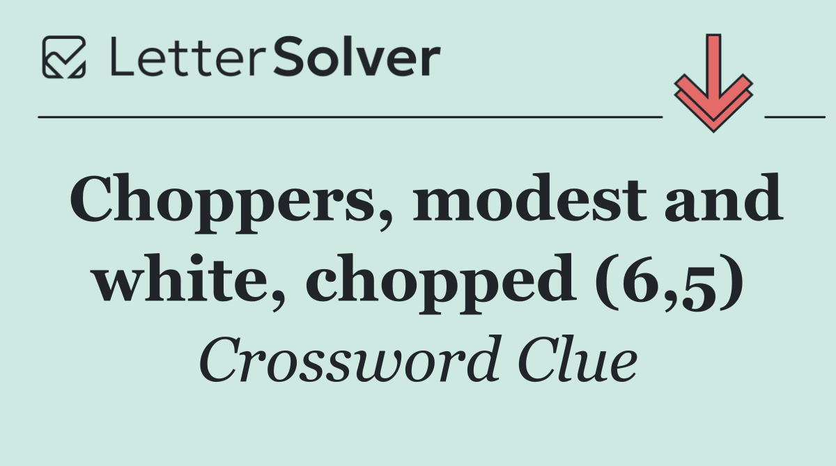 Choppers, modest and white, chopped (6,5)