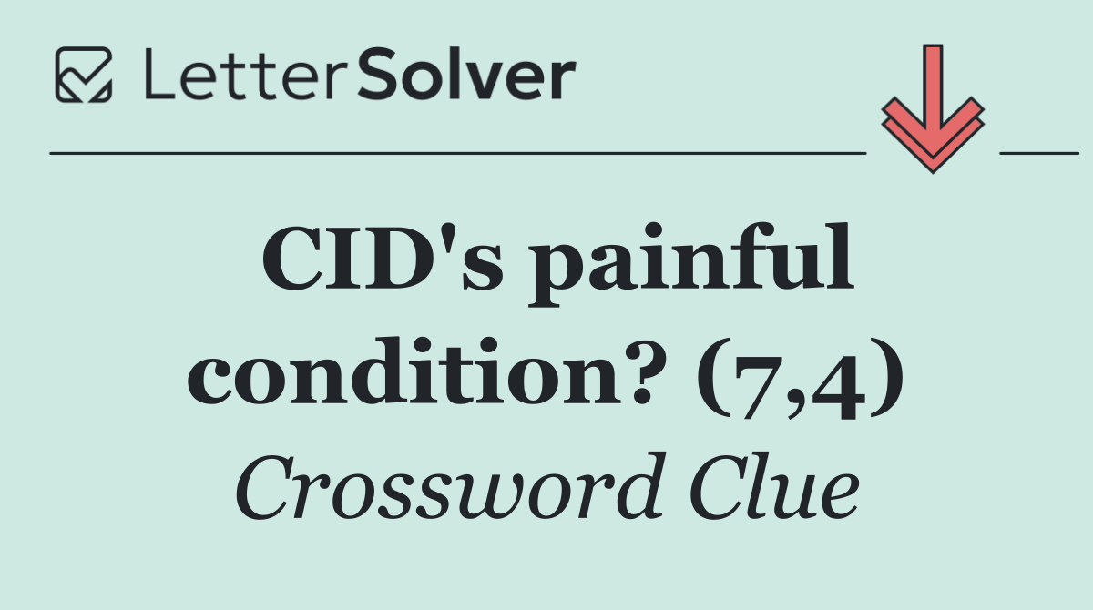 CID's painful condition? (7,4)