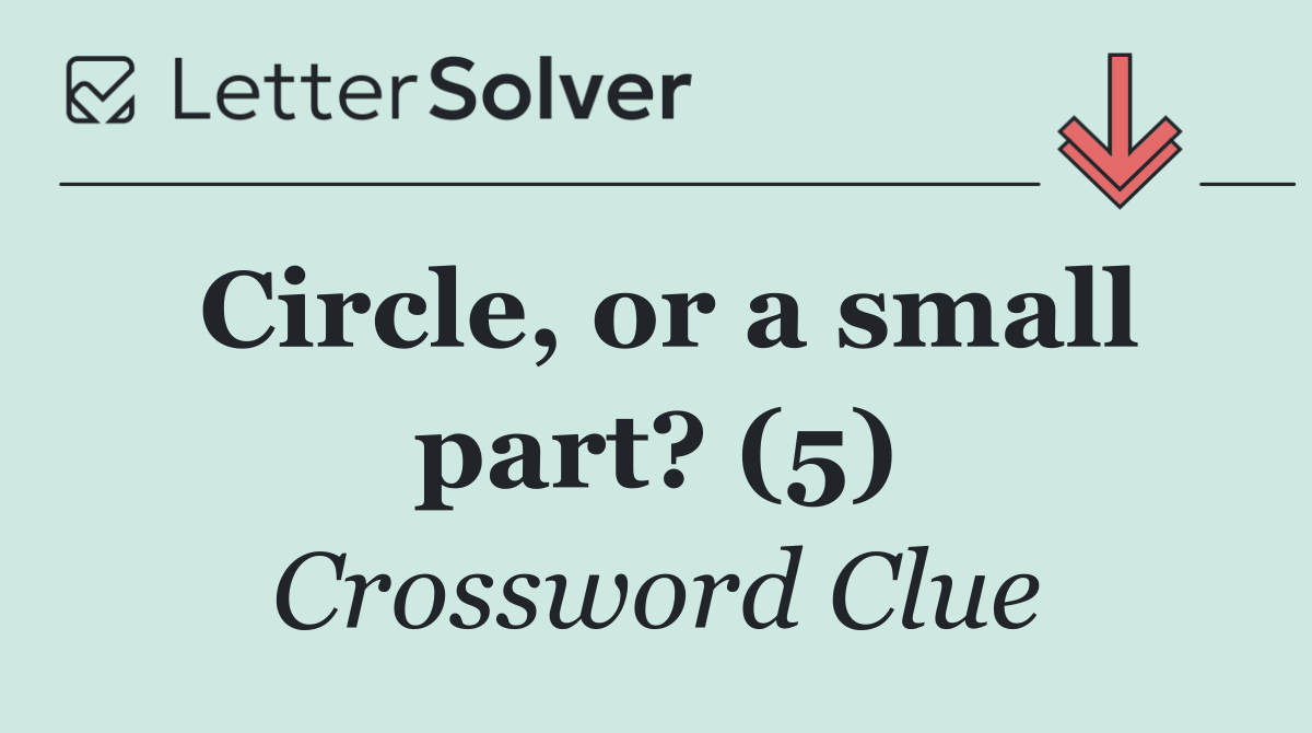 Circle, or a small part? (5)