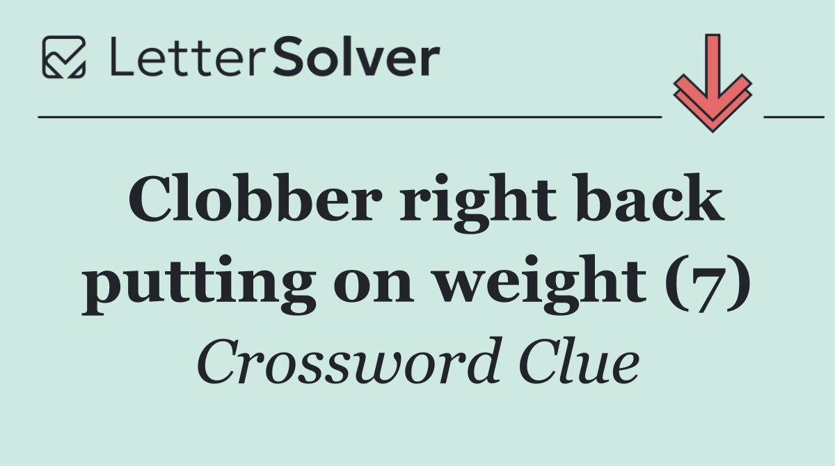 Clobber right back putting on weight (7)