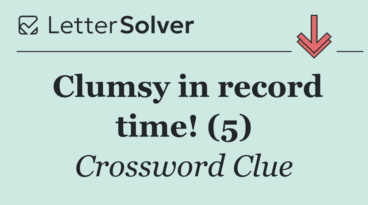 Clumsy in record time! (5)