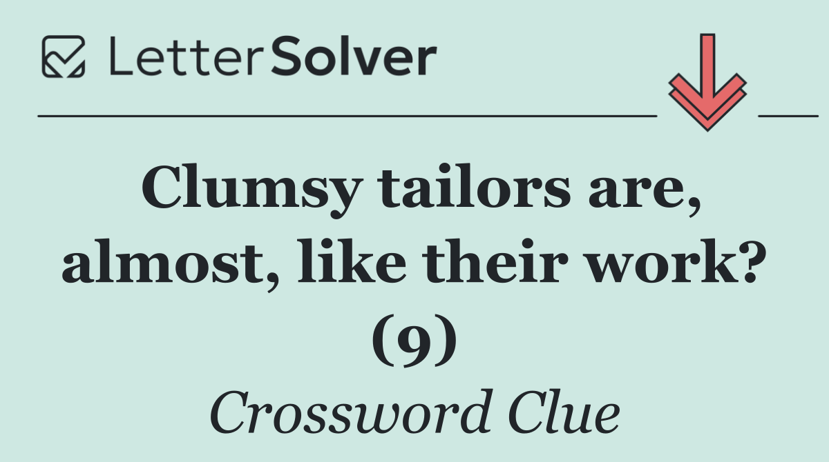 Clumsy tailors are, almost, like their work? (9)