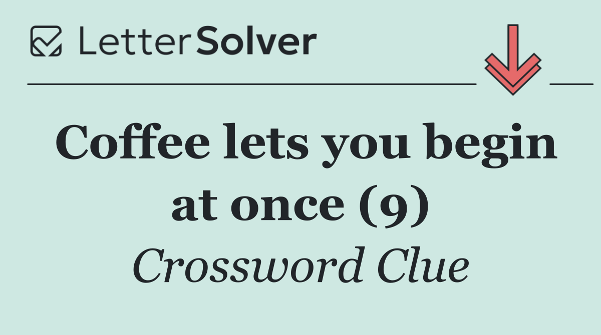 Coffee lets you begin at once (9)