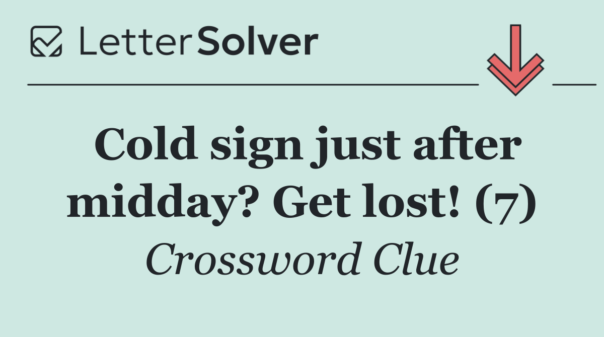 Cold sign just after midday? Get lost! (7)