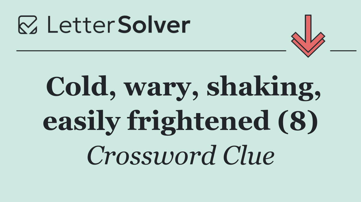Cold, wary, shaking, easily frightened (8)