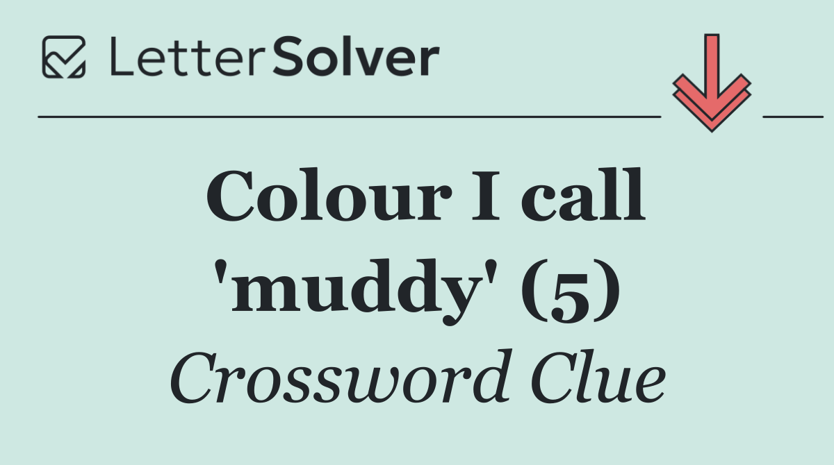 Colour I call 'muddy' (5)