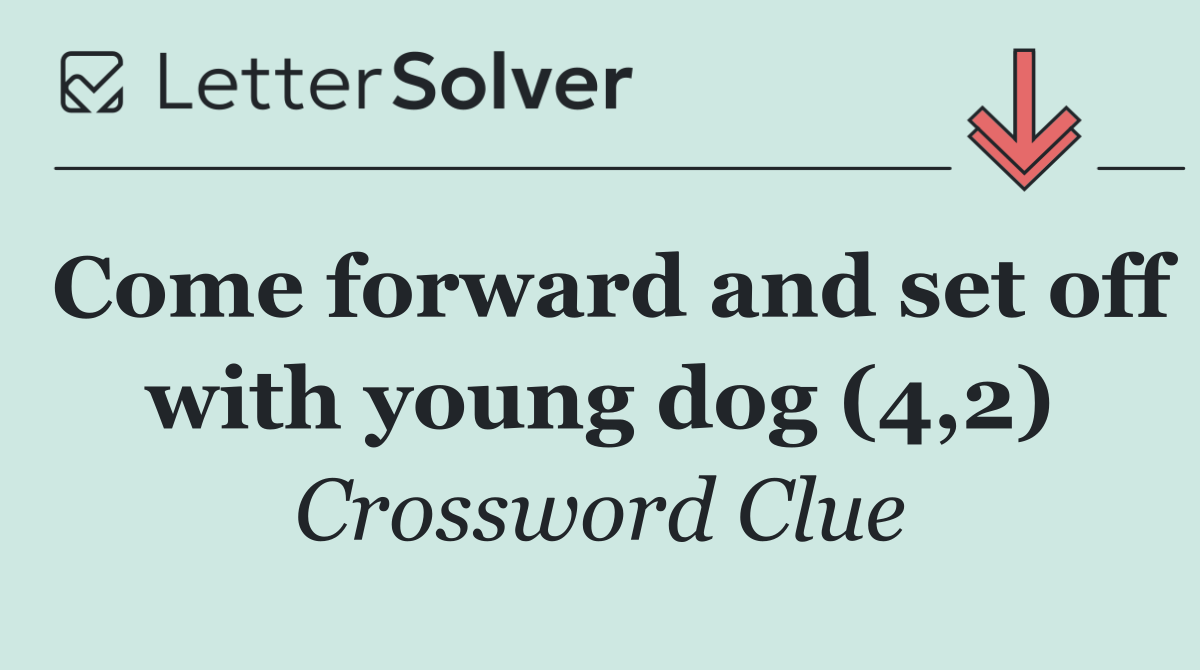 Come forward and set off with young dog (4,2)