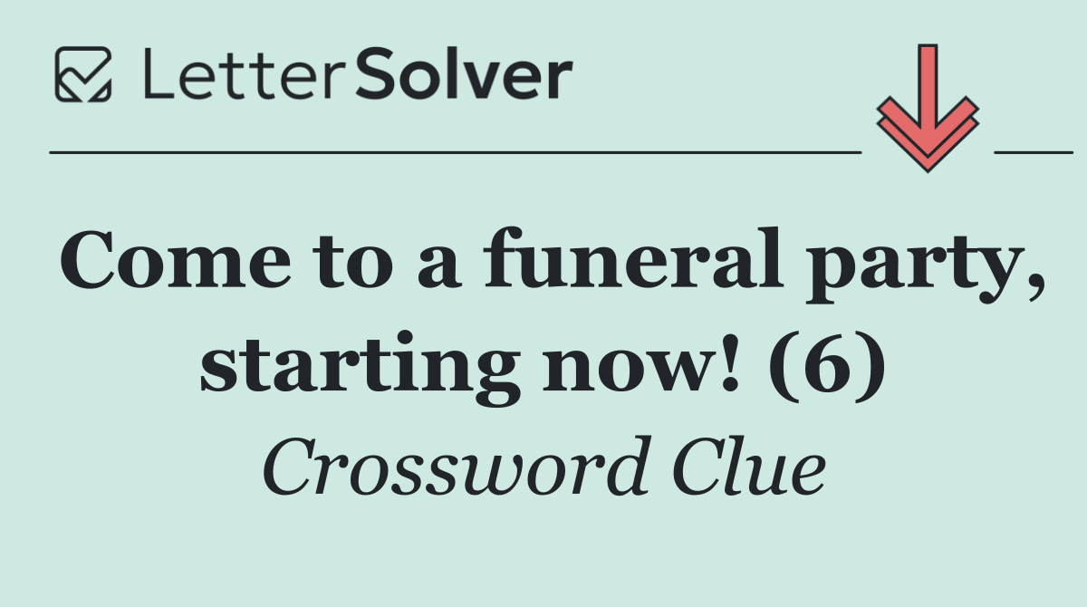 Come to a funeral party, starting now! (6)