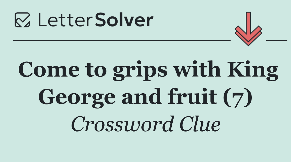 Come to grips with King George and fruit (7)