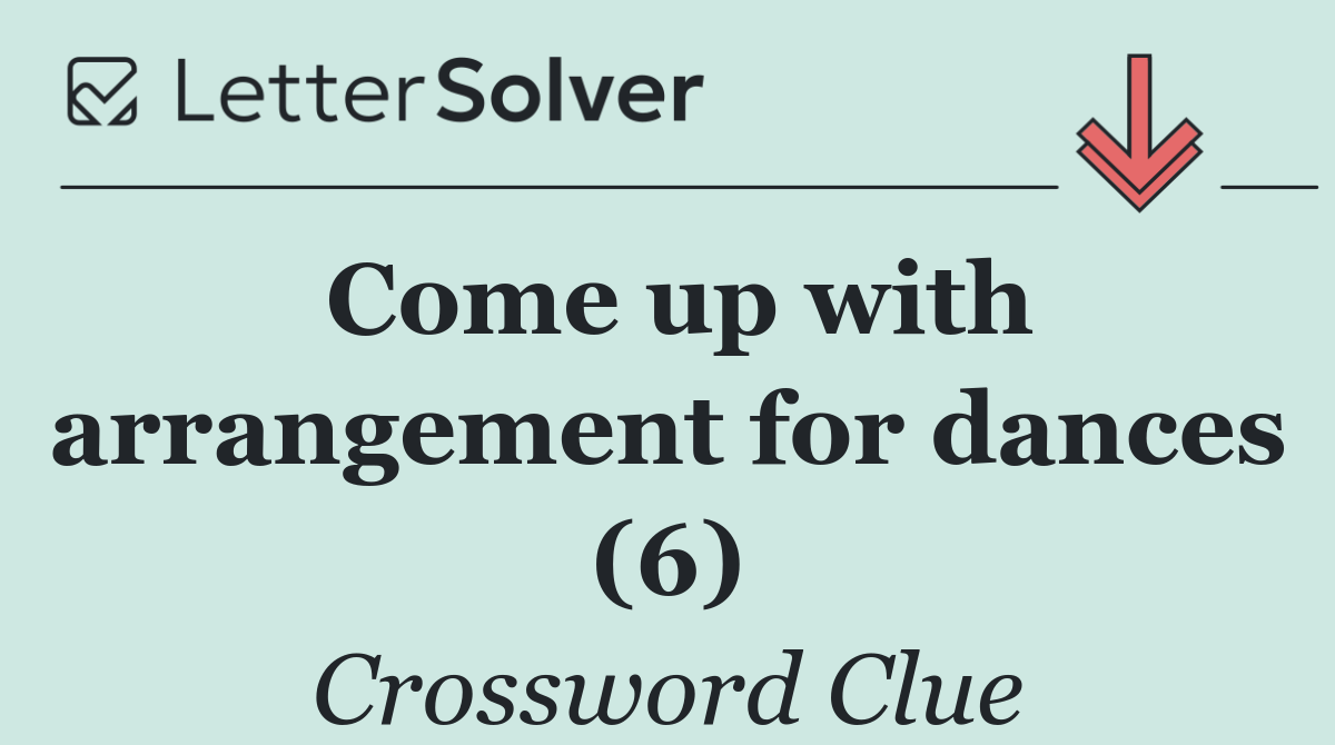 Come up with arrangement for dances (6)
