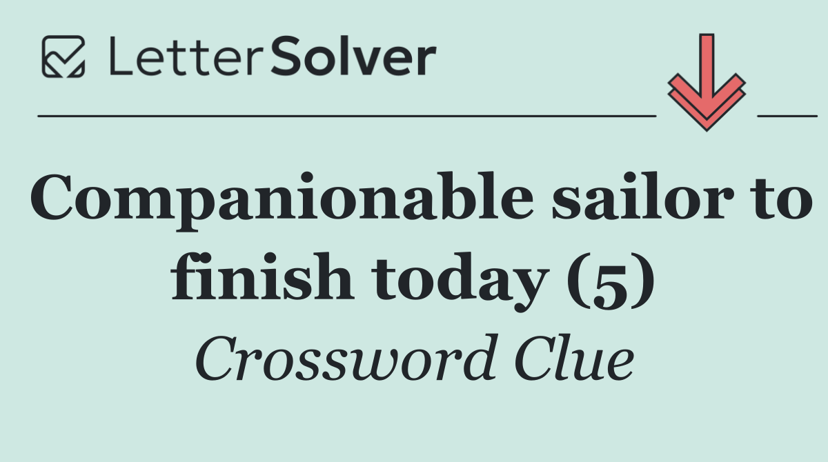 Companionable sailor to finish today (5)