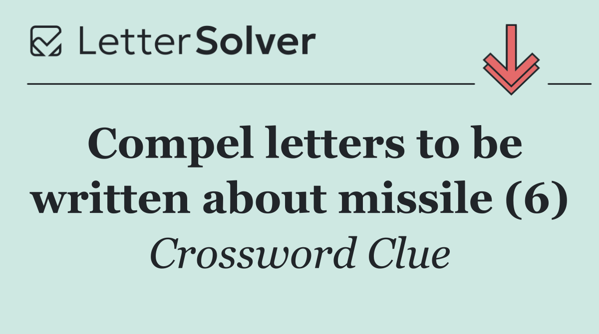 Compel letters to be written about missile (6)
