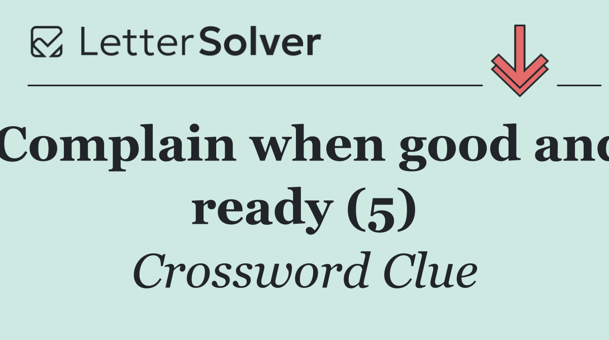 Complain when good and ready (5)