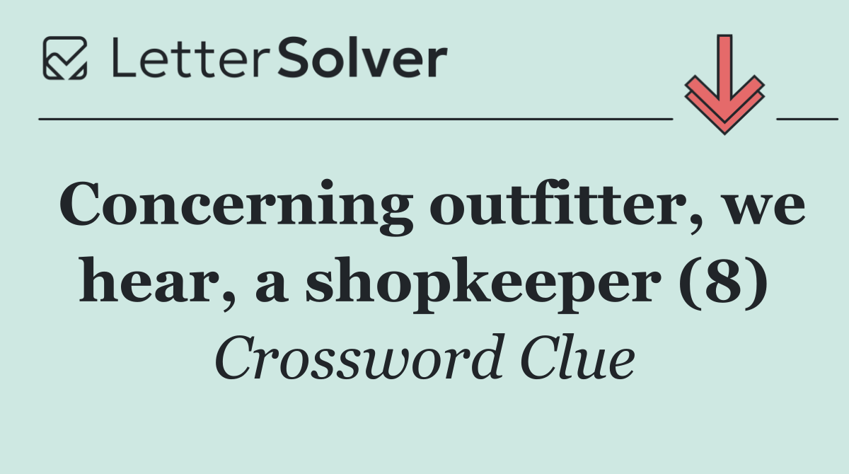 Concerning outfitter, we hear, a shopkeeper (8)