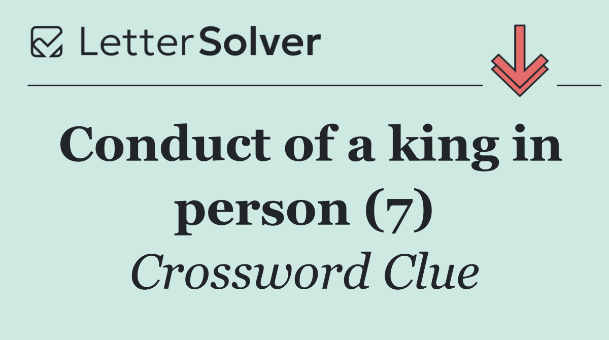 Conduct of a king in person (7)