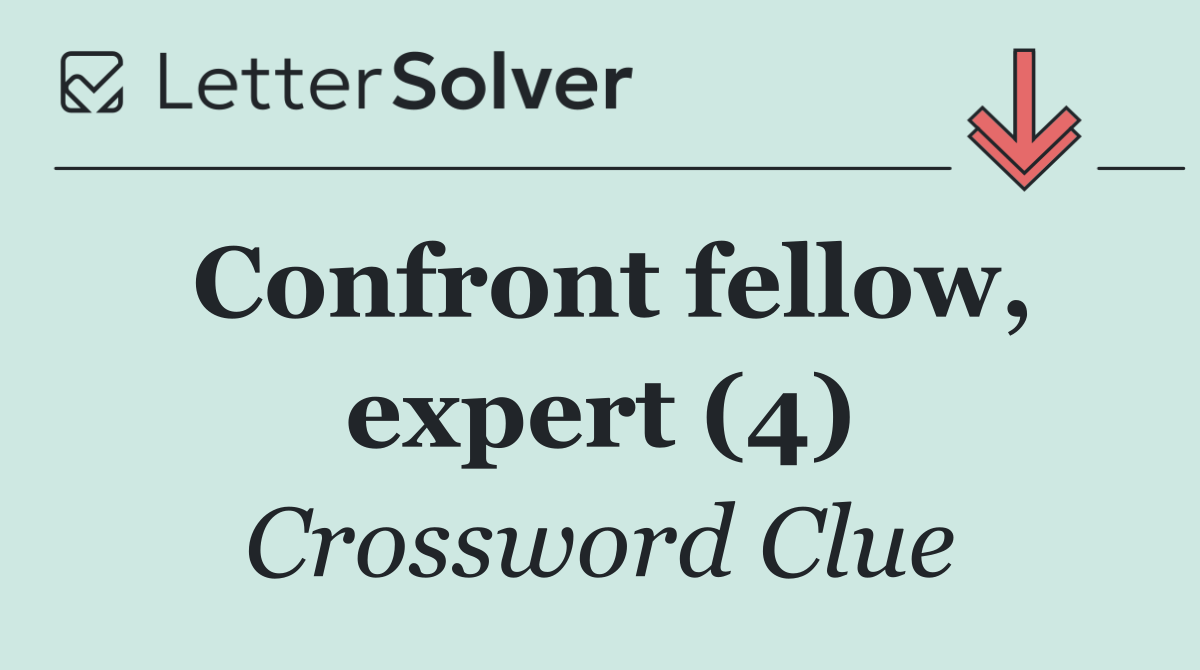 Confront fellow, expert (4)