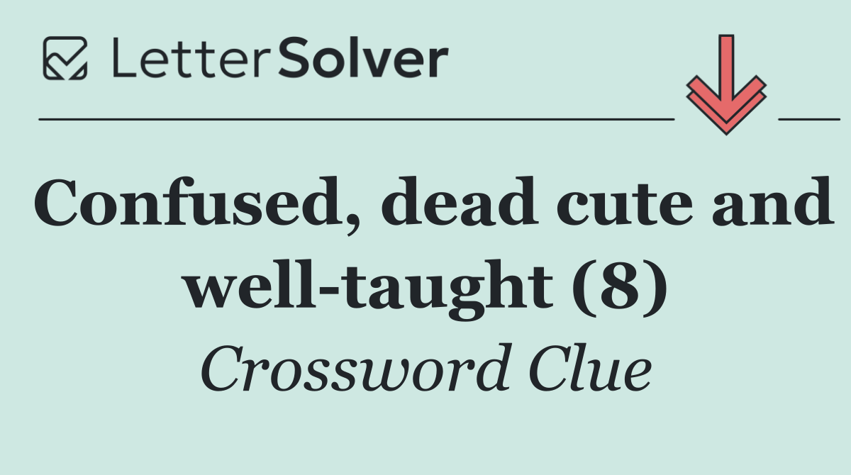 Confused, dead cute and well taught (8)