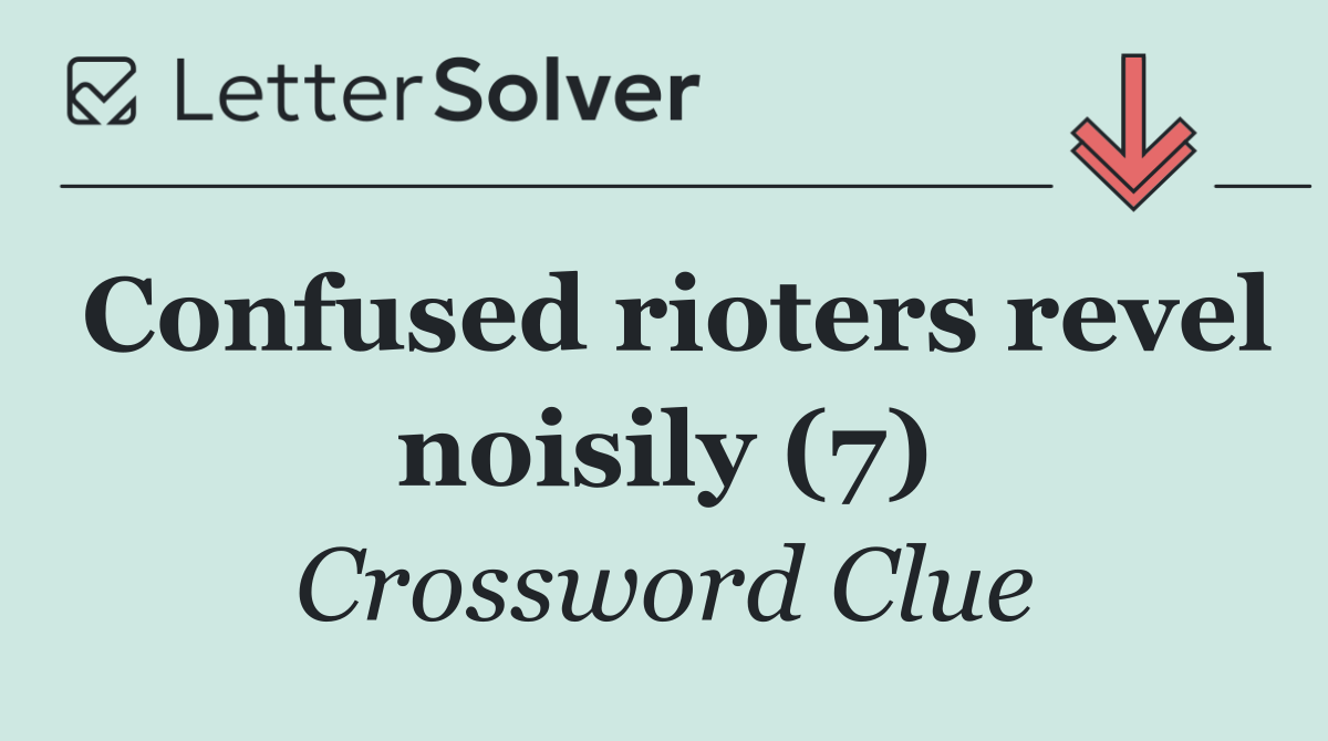 Confused rioters revel noisily (7)