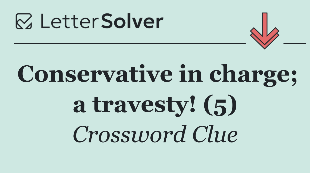 Conservative in charge; a travesty! (5)