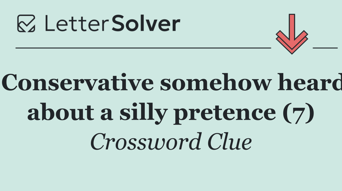 Conservative somehow heard about a silly pretence (7)