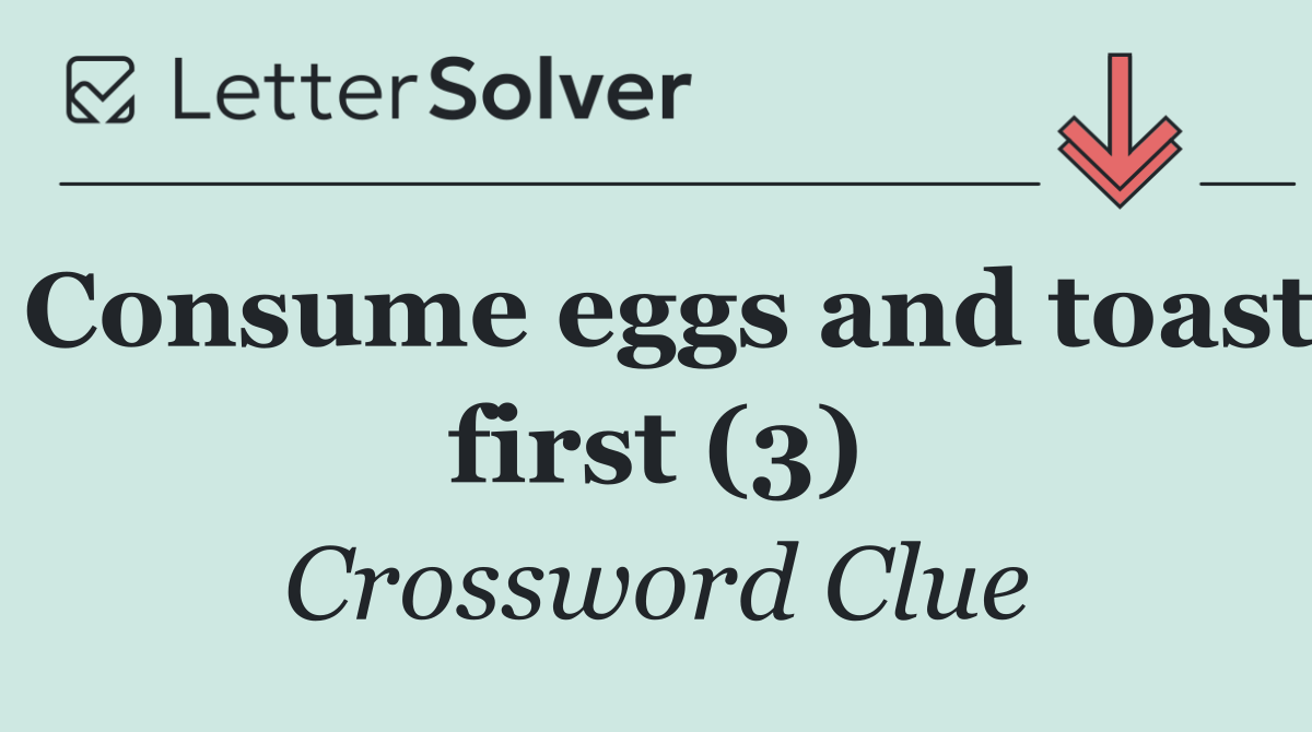 Consume eggs and toast first (3)