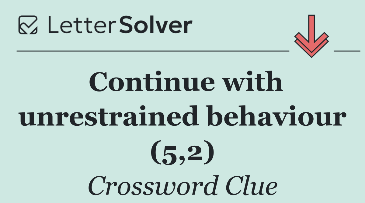 Continue with unrestrained behaviour (5,2)