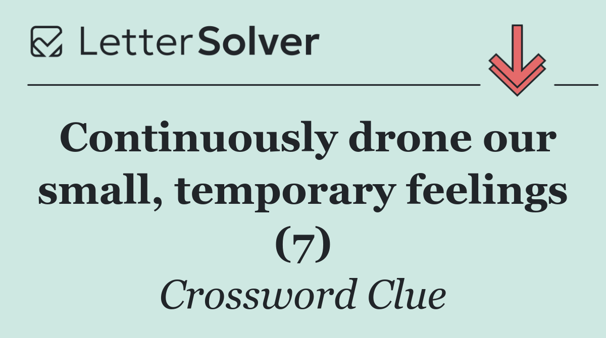 Continuously drone our small, temporary feelings (7)