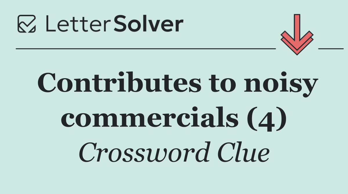 Contributes to noisy commercials (4)