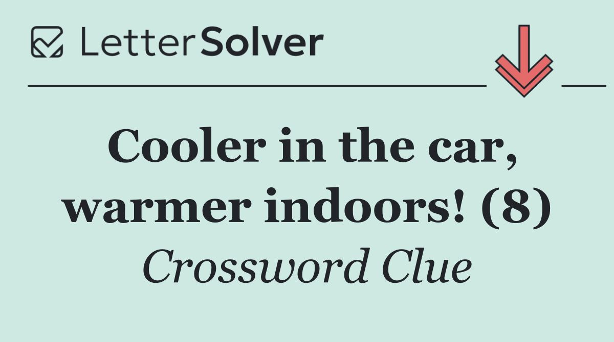 Cooler in the car, warmer indoors! (8)