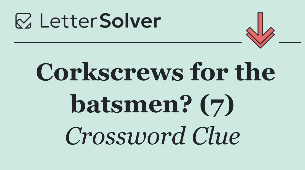 Corkscrews for the batsmen? (7)