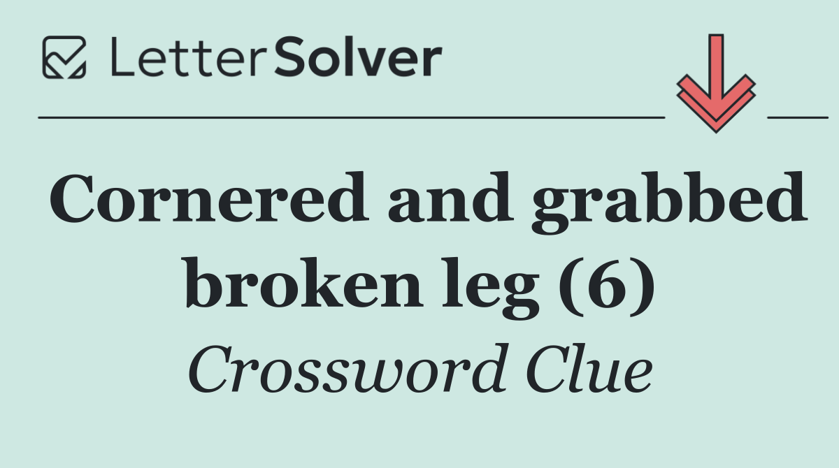 Cornered and grabbed broken leg (6)