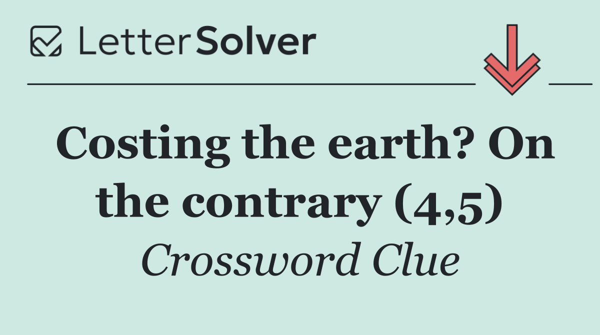 Costing the earth? On the contrary (4,5)