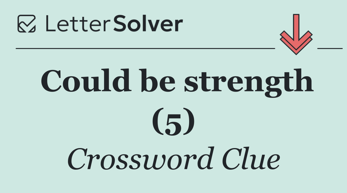 Could be strength (5)