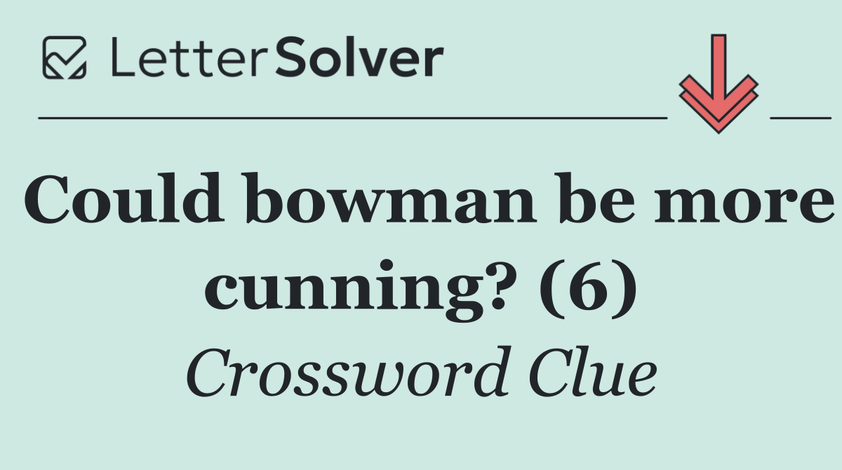 Could bowman be more cunning? (6)