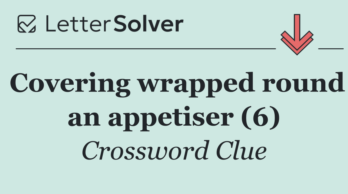 Covering wrapped round an appetiser (6)