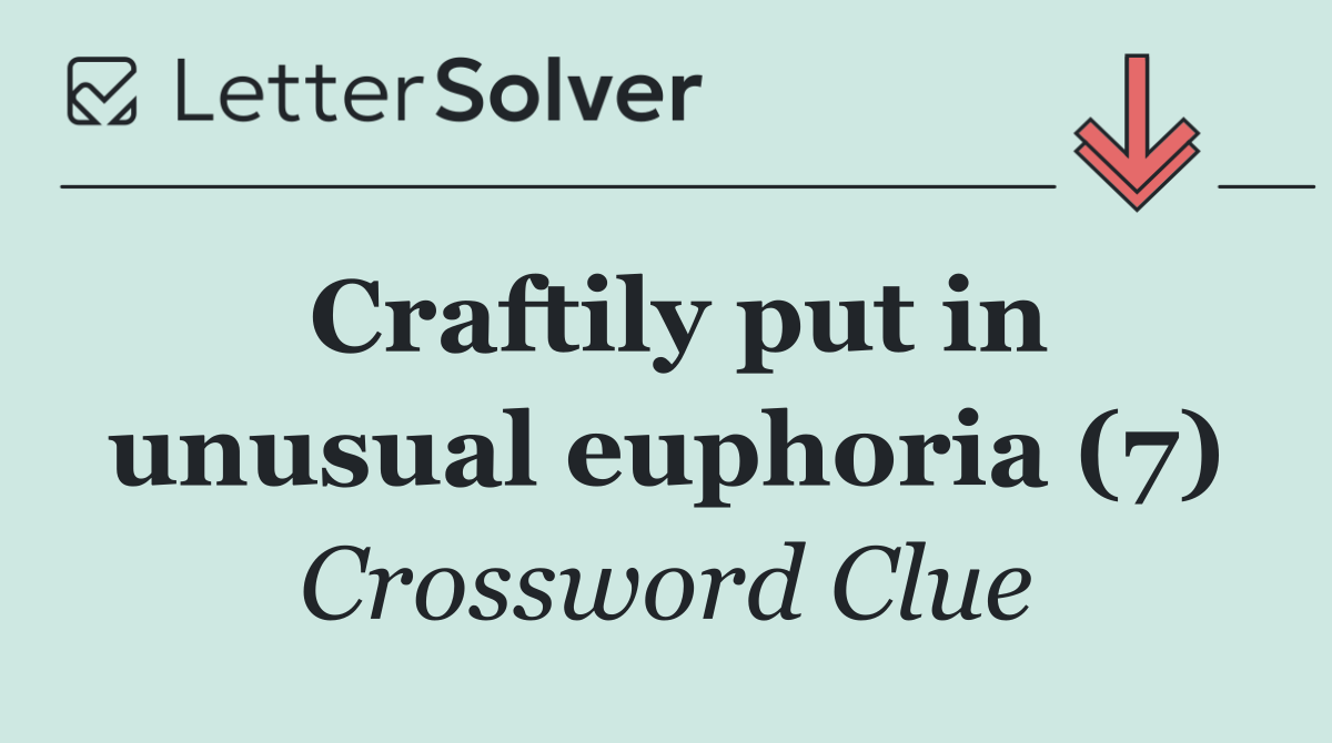 Craftily put in unusual euphoria (7)
