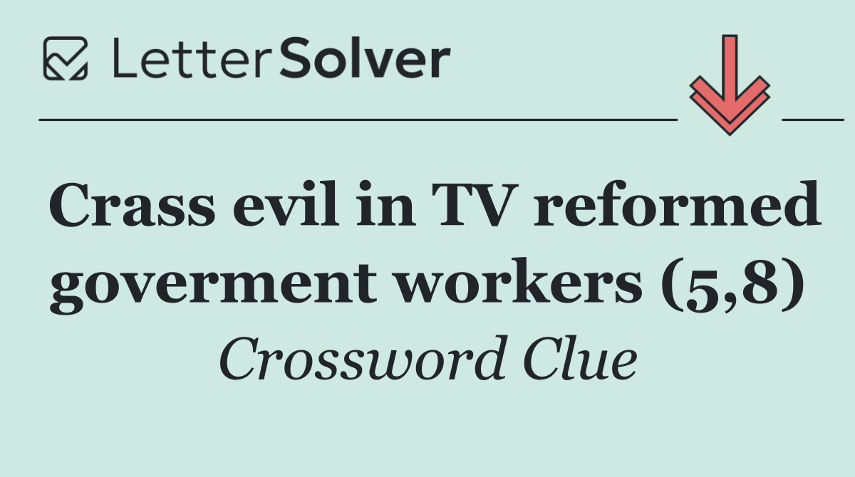 Crass evil in TV reformed goverment workers (5,8)