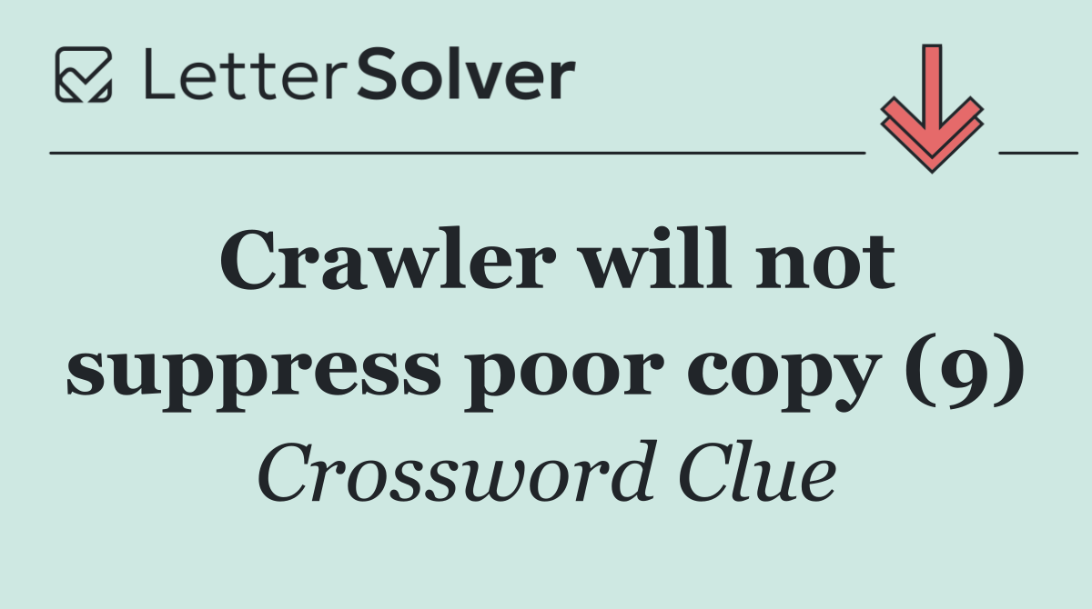 Crawler will not suppress poor copy (9)