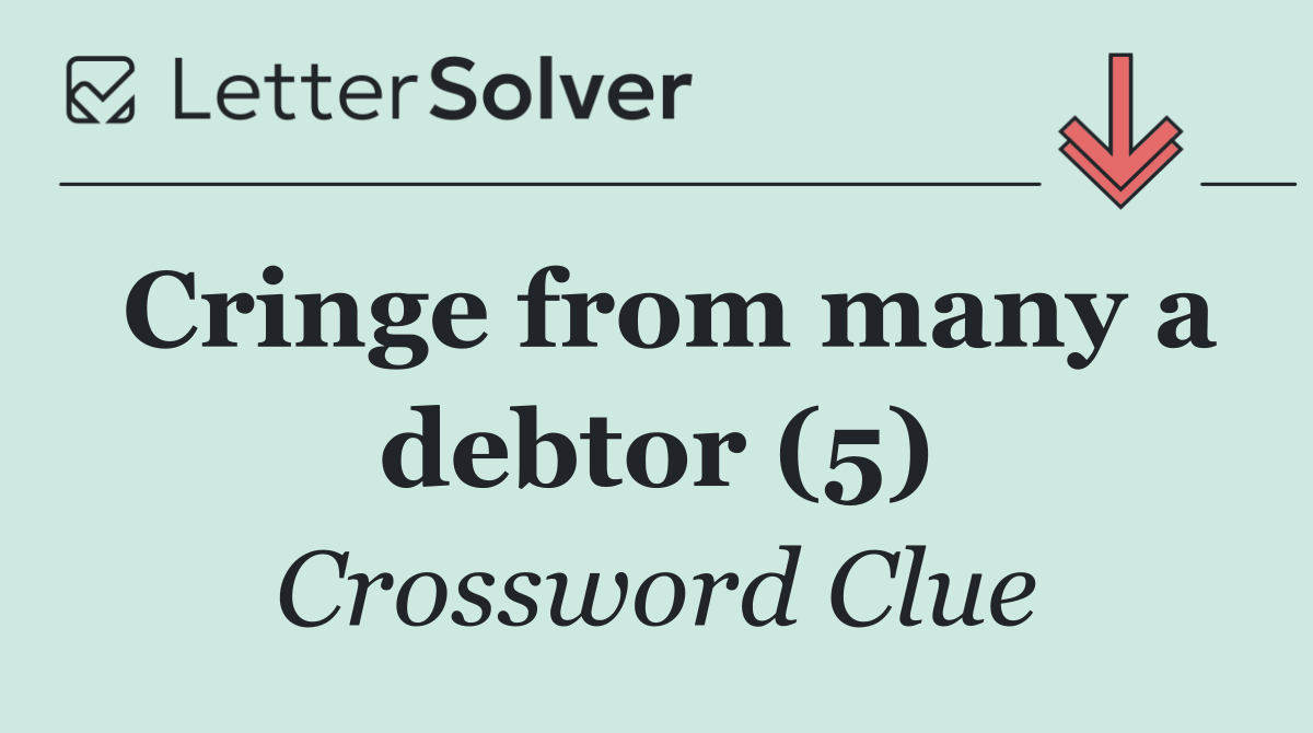 Cringe from many a debtor (5)