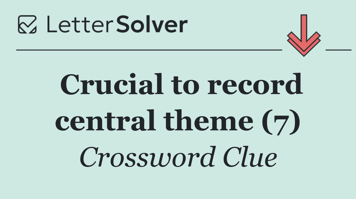 Crucial to record central theme (7)