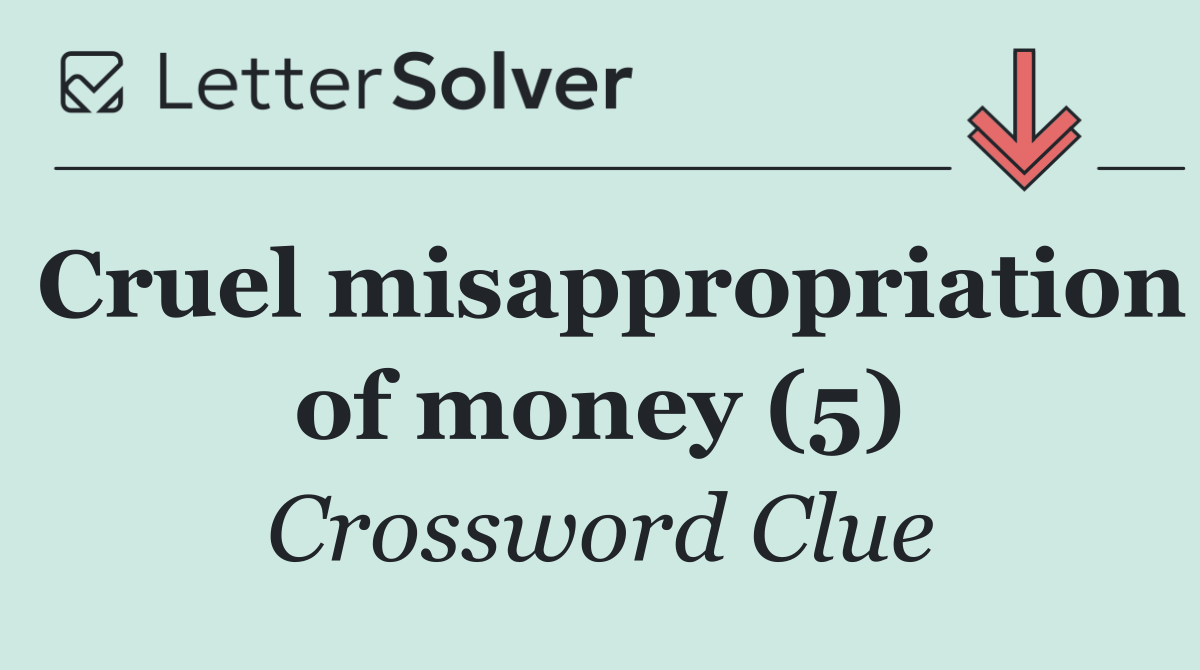 Cruel misappropriation of money (5)