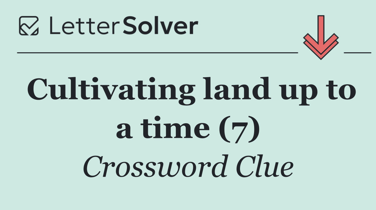Cultivating land up to a time (7)