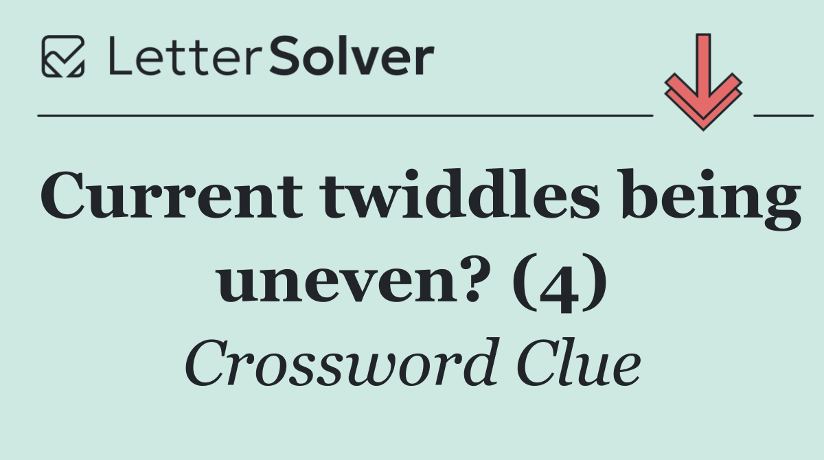 Current twiddles being uneven? (4)