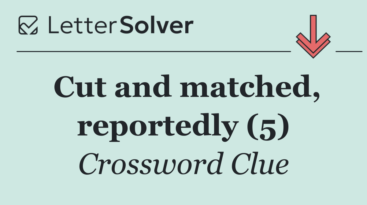 Cut and matched, reportedly (5)