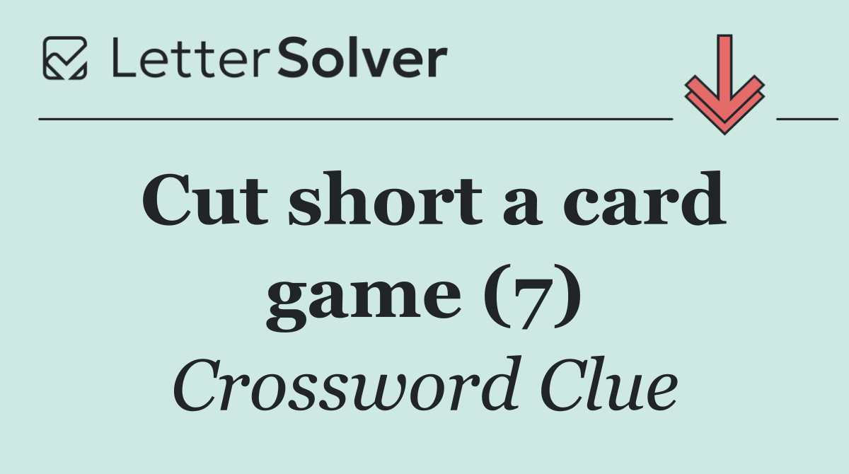 Cut short a card game (7)