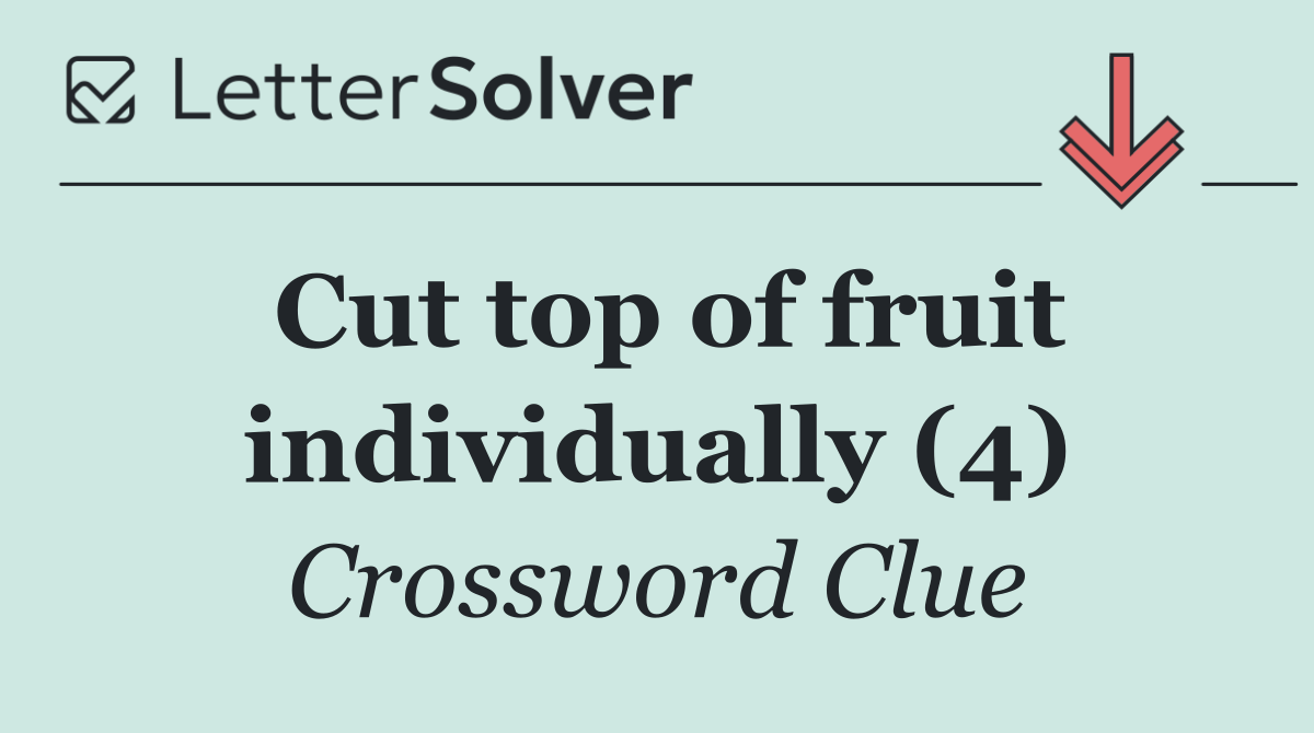 Cut top of fruit individually (4)