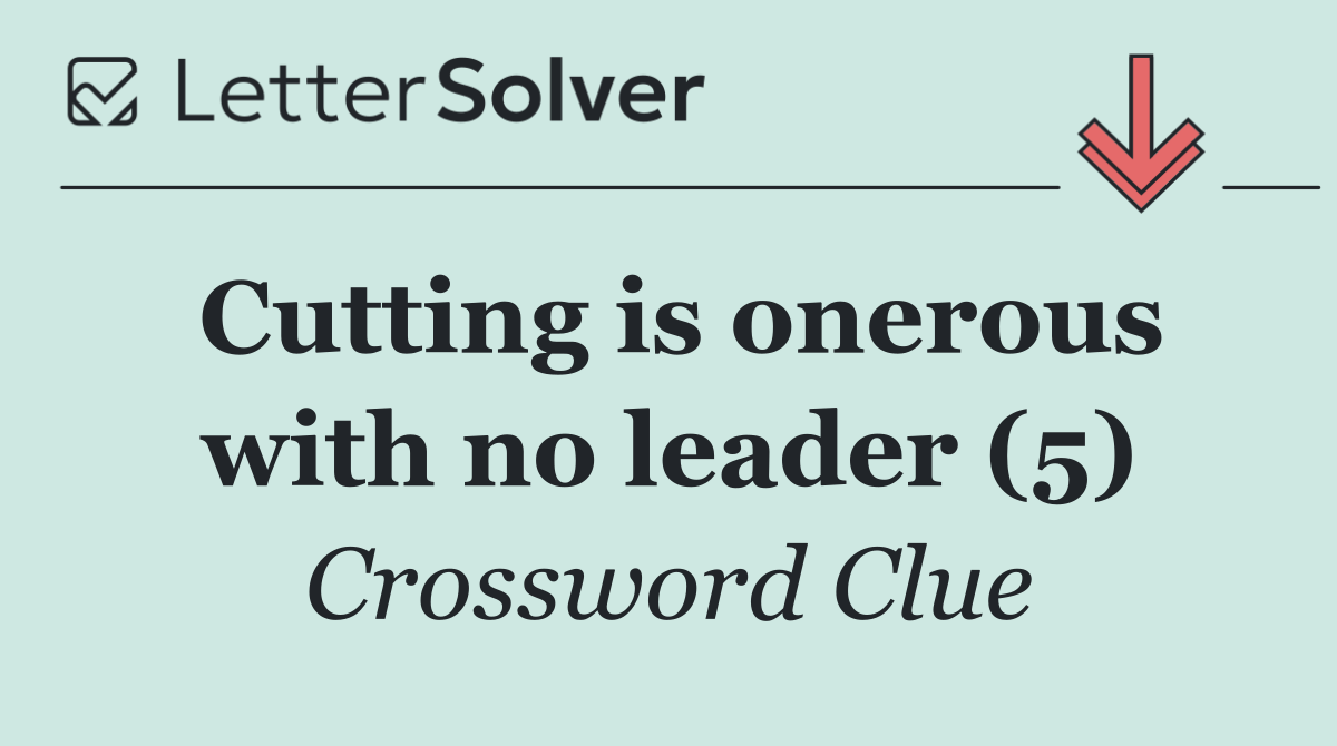Cutting is onerous with no leader (5)