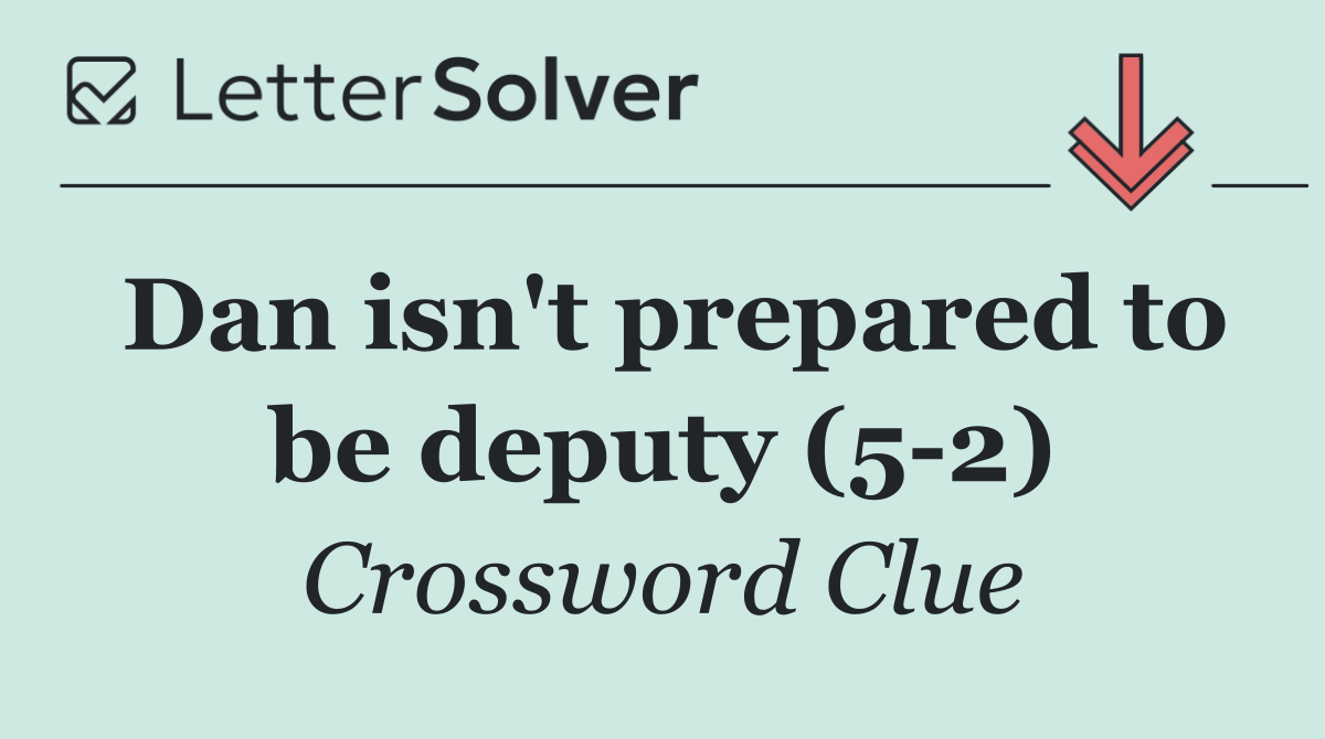 Dan isn't prepared to be deputy (5 2)