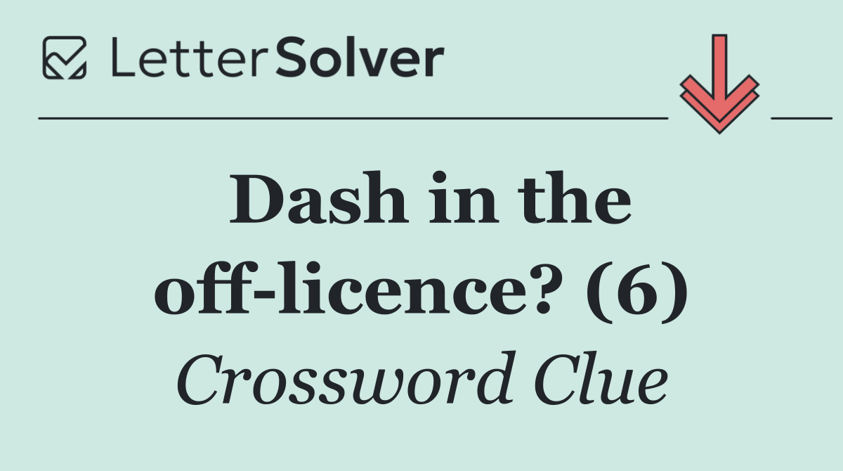 Dash in the off licence? (6)