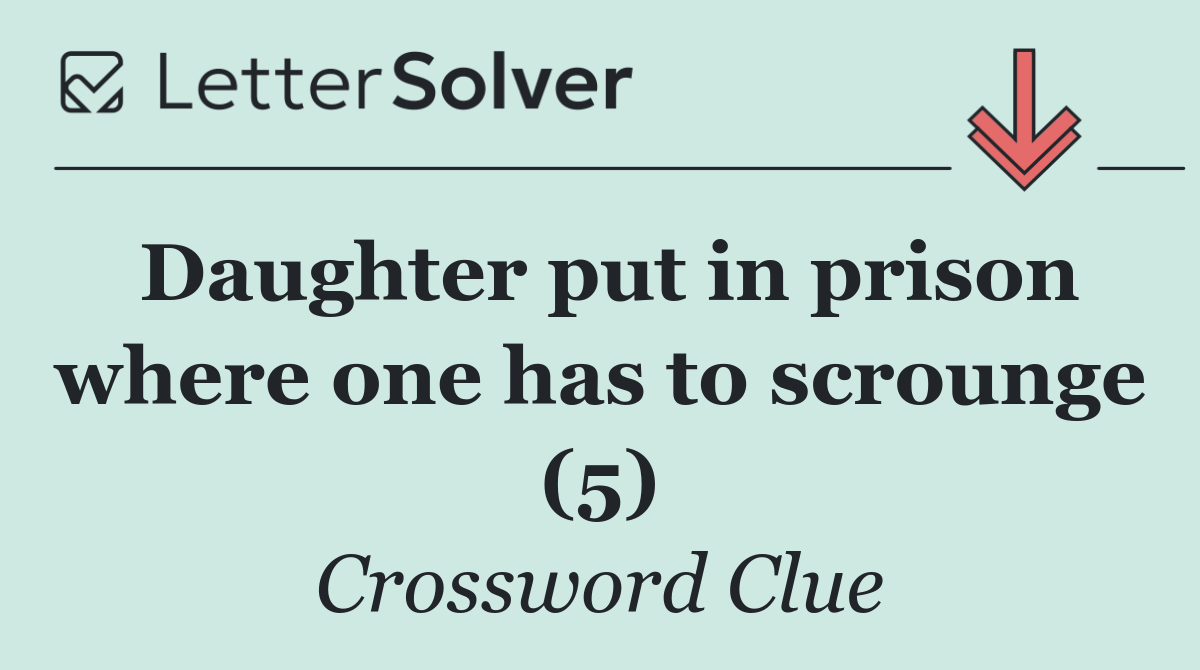 Daughter put in prison where one has to scrounge (5)